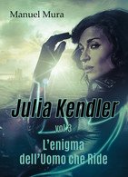Julia Kendler Vol.3 - L’enigma Dell’Uomo Che Ride	 Di Manuel Mura,  2018 - Thrillers