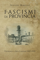 Fascismi Di Provincia Pontremoli E L’Alta Lunigiana - Stefano Baruzzo,  2019 - Arts, Architecture