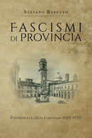 Fascismi Di Provincia Pontremoli E L’Alta Lunigiana - Stefano Baruzzo,  2019 - Arte, Architettura