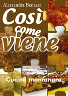 Così Come Viene. Cucina Montanara - Alessandra Benassi,  2019,  Youcanprint - Casa, Giardino, Cucina