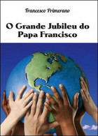 O Grande Jubileu Do Papa Francisco  Di Francesco Primerano,  2016 - ER - Cursos De Idiomas