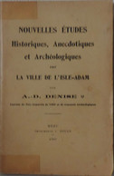 Nouvelles Etudes Historiques, Anecdotiques Et Archéologiques Sur La Ville De L'Isle-Adam, Par A.D. Denise - Ile-de-France