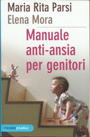 MARIA RITA PARSI ELENA MORA - Manuale Anti - Ansia Per Genitori. - Medicina, Psicologia