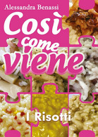 Così Come Viene - I RISOTTI -  Alessandra Benassi,  2018,  Youcanprint - Maison, Jardin, Cuisine