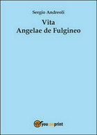 Vita Angelae De Fulgineo  Di Sergio Andreoli,  2015,  Youcanprint  -ER - Corsi Di Lingue