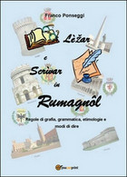 Lèzar E Scrìvar In Rumagnol  Di Franco Ponseggi,  2014,  Youcanprint - ER - Language Trainings