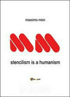 Stencilism Is A Humanism,  Di Massimo Mion,  2013,  Youcanprint  - ER - Sprachkurse