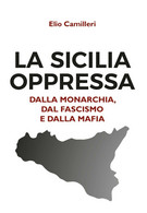 La Sicilia Oppressa Dalla Monarchia, Dal Fascismo E Dalla Mafia-Elio Camilleri-P - Arts, Architecture