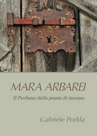 Mara Arbarei. Il Profumo Della Pianta Di Incenso, Di Gabriele Podda,  2019 - ER - Arts, Architecture