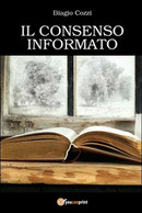 Il Consenso Informat  Di Biagio Cozzi,  2013,  Youcanprint - Medicina, Biología, Química