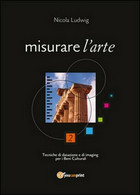 Misurare L’arte. Tecniche Di Datazione E Di Imaging Per I Beni Culturali - ER - Arts, Architecture