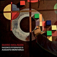 Mario Molinari. Racconto Fotografico  Di Augusto Montaruli -  ER - Arte, Architettura