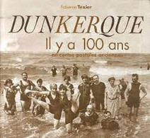 Dunkerque - Il Y A 100 En Cartes Postales Anciennes - Texier Fabienne - Dunkerque