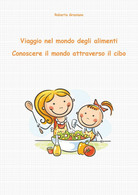 Viaggio Nel Mondo Degli Alimenti. Conoscere Il Mondo Attraverso Il Cibo - House, Garden, Kitchen