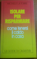 ISOLARE PER RISPARMIARE - MICHELE LA TORRE - LE GUIDE DI CASAVIVA - 1984 - M - Altri & Non Classificati