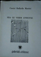 Fra Le Verdi Antenne-Carrisi Raffaella Martini,1989, Gabrieli Editore - S - Poetry