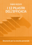 I 12 Pilastri Dell’Efficacia  Di Fabio Rizzuti,  2018,  Youcanprint - ER - Medecine, Psychology