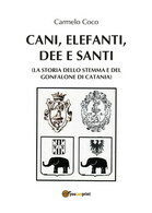 Cani, Elefanti, Dee E Santi (La Storia Dello Stemma E Del Gonfalone Di Catania) - Arts, Architecture