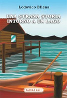 Una Strana Storia Intorno A Un Lago - Novelle, Racconti