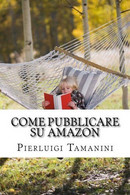 Come Pubblicare Su Amazon L'unica Guida Passo Passo Per Ideare, Scrivere E Lanciare Un Ebook Online... E Finalmente Guad - Rechten En Economie