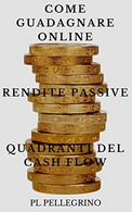 Come Guadagnare Online Con Le Rendite Passive E I Quadranti Del Cash Flow Guida Per Scoprire I Segreti Degli Imprenditor - Law & Economics