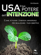 Usa Il Tuo Potere Dell'intenzione: Come Attivare L'energia Universale Per Realizzare I Tuoi Obiettivi - Health & Beauty