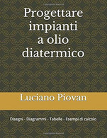 Progettare Impianti A Olio Diatermico Disegni - Diagrammi - Tabelle - Esempi Di Calcolo - Matematica E Fisica