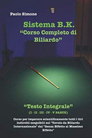 Corso Completo Di Biliardo Sistema B. K. Testo Integrale I - II - III - IV - V PARTE - Altri & Non Classificati