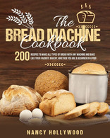 The Bread Machine Cookbook 200 Recipes To Make All Types Of Bread With Any Machine And Bake Like Your Favorite Bakery, W - House & Kitchen