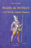 Blaise De Monluc Ou Les Fatalités D'un Chef De Guerre Gascon Par Denis Labau - Geschichte