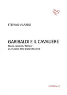 Garibaldi E Il Cavaliere. Storia, Racconti E Folclore Di Un Paese Della Profonda Sicilia - Erzählungen, Kurzgeschichten