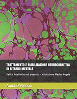 TRATTAMENTO E RIABILITAZIONE NEUROCOGNITIVA IN RITARDO MENTALE: Deficit Intellettivo Ed Ipoacusia - Valutazione Medico L - Medicina, Psicologia