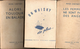 3 Livres De Peter Cheyney - Un Whisky De Plus - Alors Toujours En Balade? Les Femmes Ne Sont Pas Des Anges Editions 1947 - Presses De La Cité