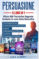 Persuasione 6 LIBRI In 1. OLTRE 500 TECNICHE SEGRETE SVELATE In Una SOLA RACCOLTA. 1) Psicologia Oscura 2) Comunicazione - Medicina, Psicologia