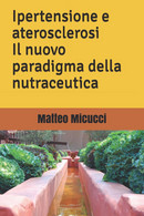 Ipertensione E Aterosclerosi Il Nuovo Paradigma Della Nutraceutica - Geneeskunde, Psychologie