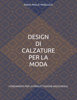 DESIGN DI CALZATURE PER LA MODA: FONDAMENTI PER LA PROGETTAZIONE INDUSTRIALE - Altri & Non Classificati