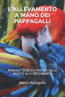 L' Allevamento A Mano Dei Pappagalli Manuale Tecnico E Pratico Dalla Nascita Allo Svezzamento - Altri & Non Classificati