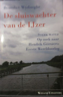 De Sluiswachter Van De Ijzer - Op Soek Naar Hendrik Geeraerts Eerste Wereldoorlog - Door B. Wydooghe - 2013 - Weltkrieg 1914-18