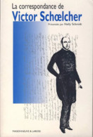 La Correspondance De Victor Schoelcher Présentée Par Nelly Schmidt Esclavage, Colonisation , Sort Des Femmes - Biographie