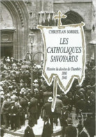 Les Catholiques Savoyards Histoire Du Diocèse De Chambéry Par Christian Sorrel - Alpes - Pays-de-Savoie