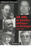 50 Ans De Batailles Politiques En Dordogne 1945-1995 Par Gérard Fayolle Maire Conseiller Général Et Régional - Aquitaine