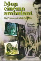 Mon Cinéma Ambulant En Provence Et Midi-Pyrénées Entre 1945 Et 1954par François Morénas - Cinéma/Télévision