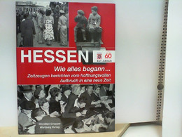 Hessen - Wie Alles Begann . . . - Zeitzeugen Berichten Vom Hoffnungsvollen Aufbruch In Eine Neue Zeit - Libri Con Dedica