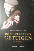 De Allerlaatste Getuigen Van WO I - Door P. Vanoutrive - Eerste Wereldoorlog - 2013 - War 1914-18