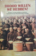 Brood Willen We Hebben!  Honger, Sociale Politiek En Protest Tijdens WO I In België - Door G. Nath - 2018 - War 1914-18