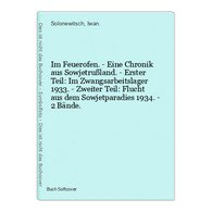 Im Feuerofen. - Eine Chronik Aus Sowjetrußland. - Erster Teil: Im Zwangsarbeitslager 1933. - Zweiter Teil: Flu - 5. Wereldoorlogen