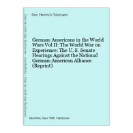 German-Americans In The World Wars Vol II: The World War On Experience: The U. S. Senate Hearings Against The - 5. World Wars