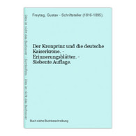 Der Kronprinz Und Die Deutsche Kaiserkrone. - Erinnerungsblätter. - Siebente Auflage. - 4. Neuzeit (1789-1914)