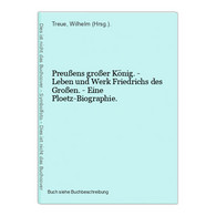 Preußens Großer König. - Leben Und Werk Friedrichs Des Großen. - Eine Ploetz-Biographie. - 4. Neuzeit (1789-1914)