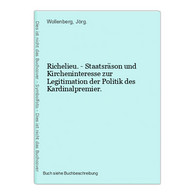 Richelieu. - Staatsräson Und Kircheninteresse Zur Legitimation Der Politik Des Kardinalpremier. - 4. 1789-1914